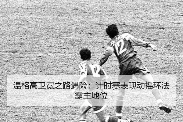 温格高卫冕之路遇险：计时赛表现动摇环法霸主地位